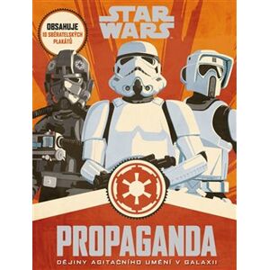 Star Wars - Propaganda. Dějiny agitačního umění v galaxii - Pablo Hidalgo