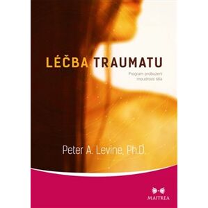 Léčba traumatu. Program probuzení moudrosti těla - Peter A. Levine