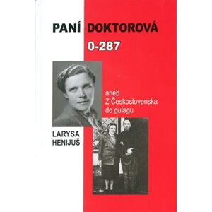 Paní doktorová 0-287. aneb z Československa do gulagu - Larysa Henijuš