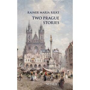 Two Prague Stories - Rainer Maria Rilke