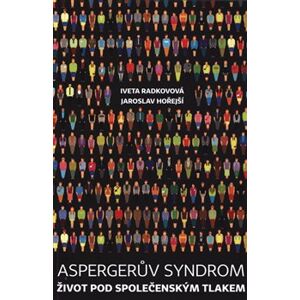 Aspergerův syndrom. Život pod společenským tlakem - Iveta Radkovová, Jaroslav Hořejší