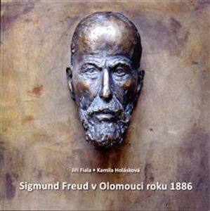 Sigmund Freud v Olomouci roku 1886 - Jiří Fiala, Kamila Holásková