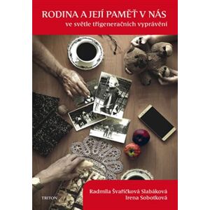 Rodina a její paměť v nás ve světle třígeneračních vyprávění - Irena Sobotková, Radmila Švaříčková Slabáková