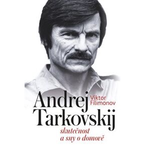 Andrej Tarkovskij. Skutečnost a sny o domově - Viktor Filimonov