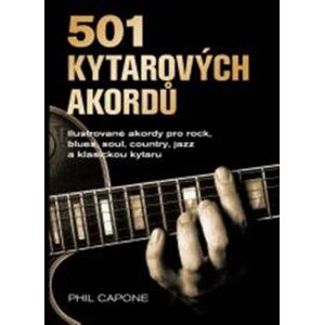 501 kytarových akordů - ilustrované akordy pro rock, blues, soul, country, jazz a klasickou kytaru - Phil Capone
