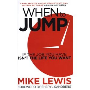 When to Jump. If the Job You Have Isn&apos;t the Life You Want - Mike Lewis