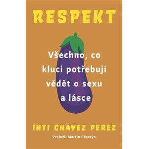 Respekt. Všechno, co kluci potřebují vědět o sexu a lásce - Inti Chavez Perez