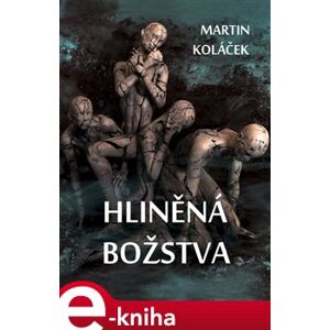 Hliněná božstva - Martin Koláček e-kniha
