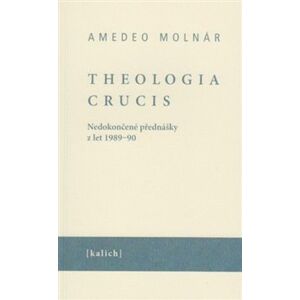 Theologia crucis. Nedokončené přednášky z let 1989-90 - Amedeo Molnár