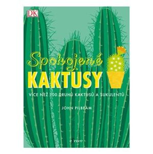 Spokojené kaktusy. Více než 100 druhů kaktusů a sukulentů - John Pilbeam