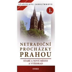 Netradiční procházky Prahou I. Staré a Nové Město a Vyšehrad - Stanislava Jarolímková