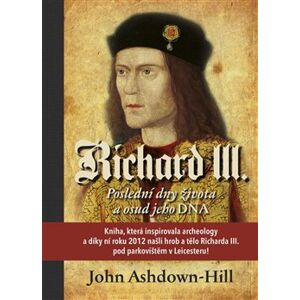 Richard III. - Poslední dny života a osud jeho DNA - John Ashdown-Hill