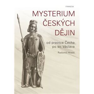 Mysterium českých dějin. od praotce Čecha po sv. Václava - Radomil Hradil