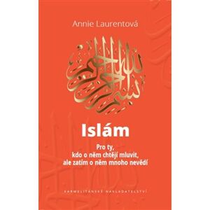 Islám - Pro ty, kdo o něm chtějí mluvit, ale zatím o něm mnoho nevědí - Annie Laurentová
