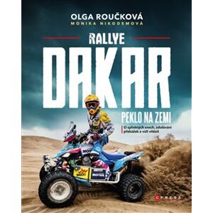 Rallye Dakar: Peklo na zemi. O splněných snech, zdolávání překážek a vůli vítězit - Monika Nikodemová, Olga Roučková