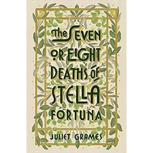 The Seven or Eight Deaths of Stella Fortuna: A Novel - Juliet Grames