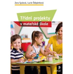 Třídní projekty v mateřské škole - Zora Syslová, Lucie Štěpánková