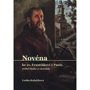 Novéna ke Sv. Františkovi z Pauly, světci lásky a zázraků - Lenka Kolaříková
