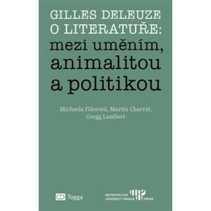 Gilles Deleuze o literatuře: mezi uměním, animalitou a politikou - Gregg Lambert, Michaela Fišerová, Martin Charvát
