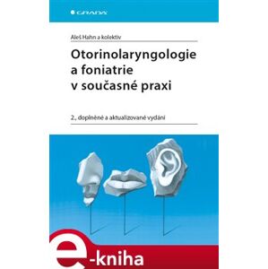 Otorinolaryngologie a foniatrie v současné praxi. 2., doplněné a aktualizované vydání - Aleš Hahn e-kniha