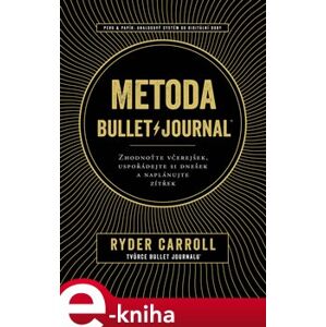 Metoda Bullet Journal. Zhodnoťte včerejšek, uspořádejte si dnešek a naplánujte zítřek - Carroll Ryder