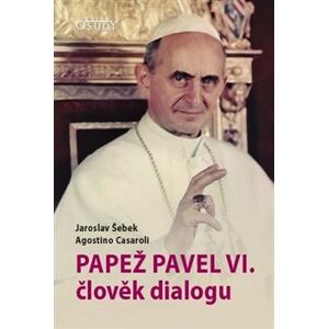 Papež Pavel VI. člověk dialogu - Jaroslav Šebek, Agostino Casaroli