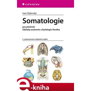 Somatologie. pro předmět Základy anatomie a fyziologie člověka, 3., přepracované a doplněné vydání - Ivan Dylevský
