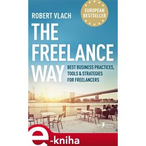 The Freelance Way. Best Business Practices, Tools & Strategies for Freelancers - Robert Vlach e-kniha