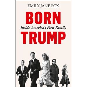 Born Trump: Inside America&apos;s First Family - Emily Jane Fox