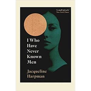 I Who Have Never Known Men - Jacqueline Harpman