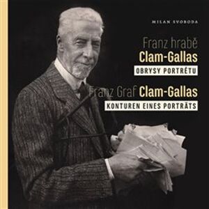 Franz hrabě Clam-Gallas: obrysy portrétu. Franz Graf Clam-Gallas: Konturen eines Porträts - Milan Svoboda