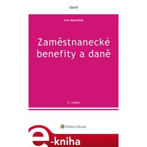 Zaměstnanecké benefity a daně. 5.vydání - Ivan Macháček e-kniha