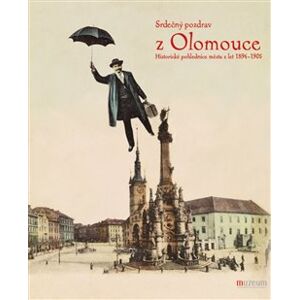 Srdečný pozdrav z Olomouce. Historické pohlednice města z let 1894 - 1905