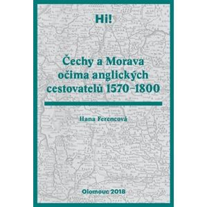 Čechy a Morava očima anglických cestovatelů 1570–1800 - Hana Ferencová