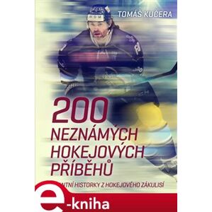 200 neznámých hokejových příběhů. Pikantní historky z hokejového zákulisí - Tomáš Kučera e-kniha
