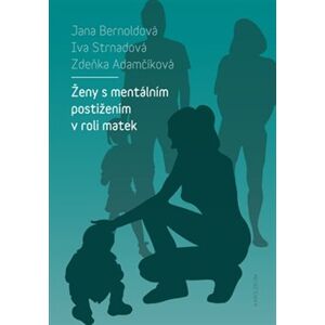 Ženy s mentálním postižením v roli matek - Jana Bernoldová, Zdeňka Adamčíková, Iva Strnadová