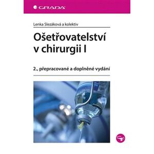Ošetřovatelství v chirurgii I. 2., přepracované a doplněné vydání - Lenka Slezáková