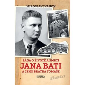 Sága o životě a smrti Jana Bati a jeho bratra Tomáše - Miroslav Ivanov