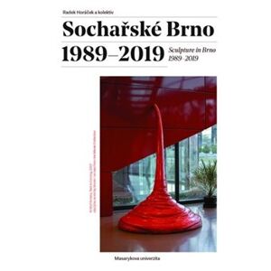 Sochařské Brno 1989–2019. Sculpture in Brno 1989–2019 - Radek Horáček, kolektiv autorů