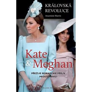 Královská revoluce: Kate a Meghan. Přežije monarchie příliv prosté krve? - Anastázie Harris