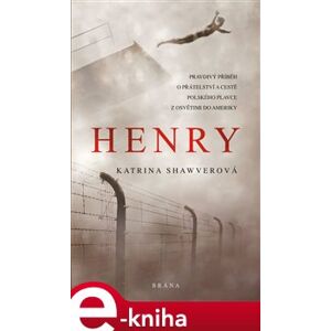 Henry - Pravdivý příběh o přátelství a cestě polského plavce z Osvětimi do Ameriky - Katrina Shawverová