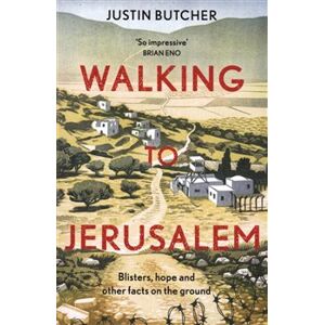 Walking to Jerusalem: Blisters, hope and other facts on the ground - Justin Butcher