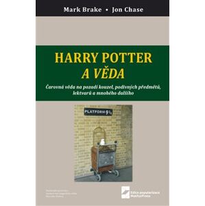 Harry Potter a věda. Čarovná věda na pozadí kouzel, podivných předmětů, lektvarů a mnohého dalšího - Mark Brake, John Case