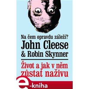 Život a jak v něm zůstat naživu - John Cleese, Robin Skynner