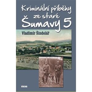 Kriminální příběhy ze staré Šumavy 5 - Vlastimil Šindelář