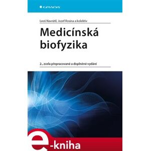 Medicínská biofyzika. 2., zcela přepracované a doplněné vydání - Leoš Navrátil, Jozef Rozina