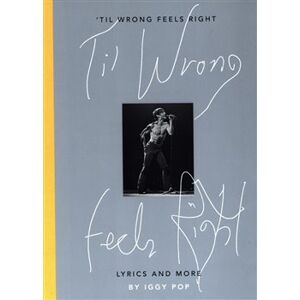 Til Wrong Feels Right: Lyrics & Pictures of Iggy Pop - Iggy Pop