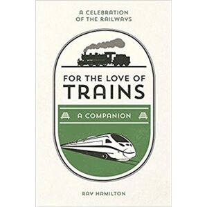 For the Love of Trains. A Celebration of the World&apos;s Railways - Ray Hamilton