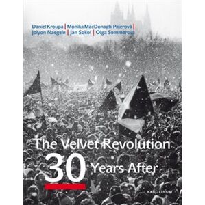 The Velvet Revolution: 30 Years After - Jolyon Naegele, Petr Placák, Jan Sokol, Monika MacDonagh-Pajerová, Olga Sommerová, Daniel Kroupa