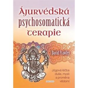 Ájurvédská psychosomatická terapie. Jógová léčba duše, mysli a proměna vědomí - David Frawley